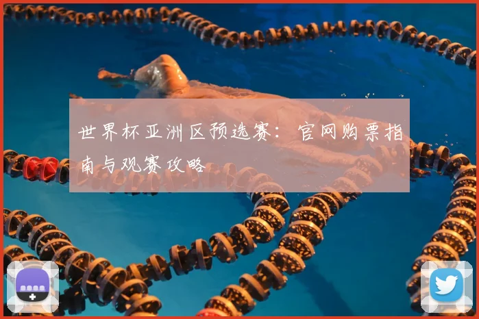 世界杯亚洲区预选赛：官网购票指南与观赛攻略