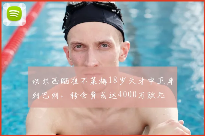 切尔西瞄准不莱梅18岁天才中卫库利巴利,转会费或达4000万欧元