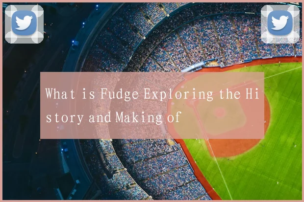 What is Fudge Exploring the History and Making of